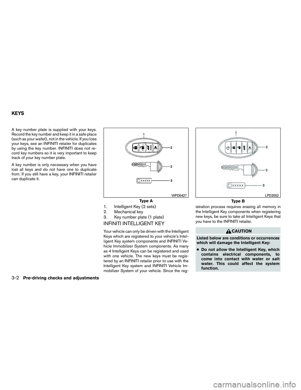 INFINITI QX60 2014  Owners Manual A key number plate is supplied with your keys.
Record the key number and keep it in a safe place
(such as your wallet) , not in the vehicle. If you lose
your keys, see an INFINITI retailer for duplica