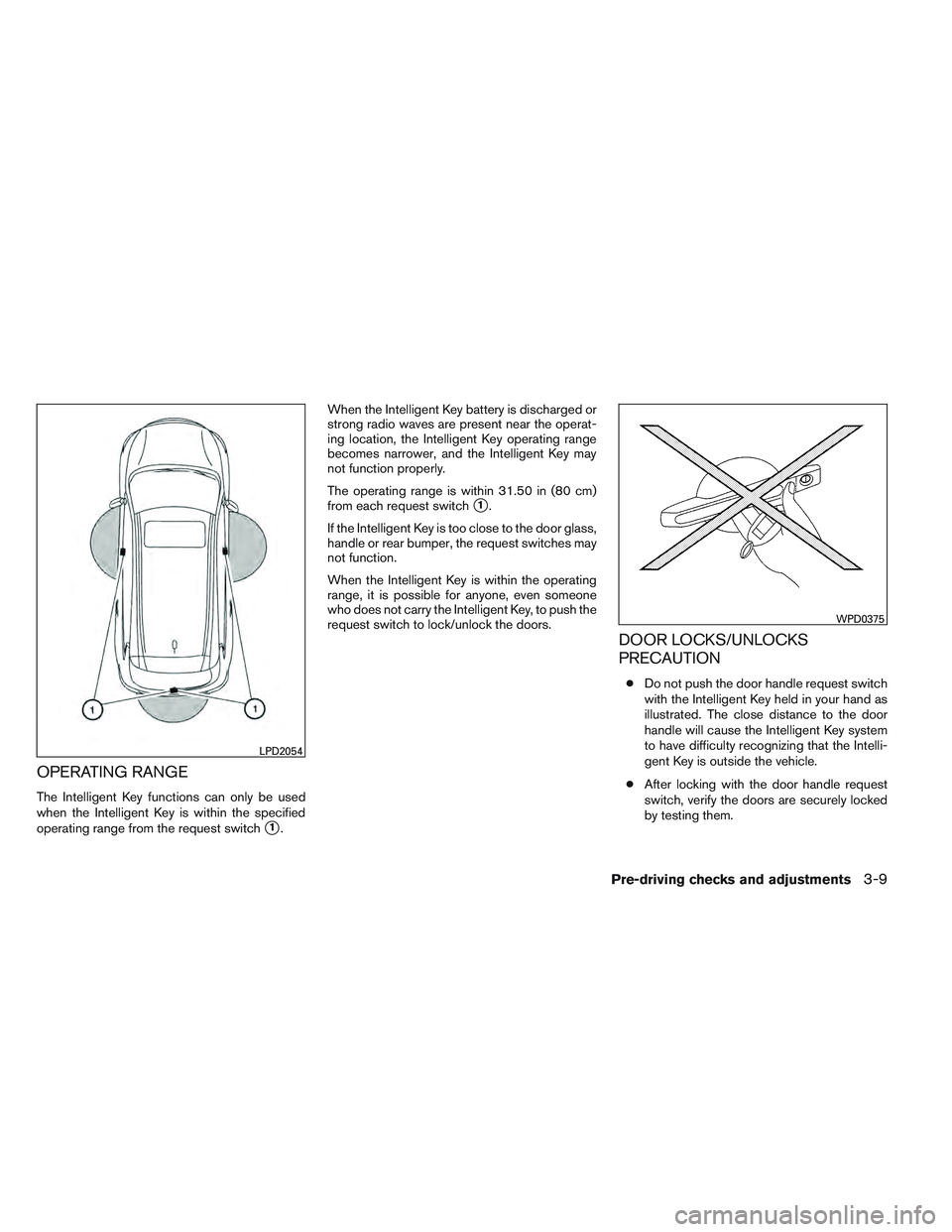 INFINITI QX60 2014  Owners Manual OPERATING RANGE
The Intelligent Key functions can only be used
when the Intelligent Key is within the specified
operating range from the request switch
1.When the Intelligent Key battery is discharge
