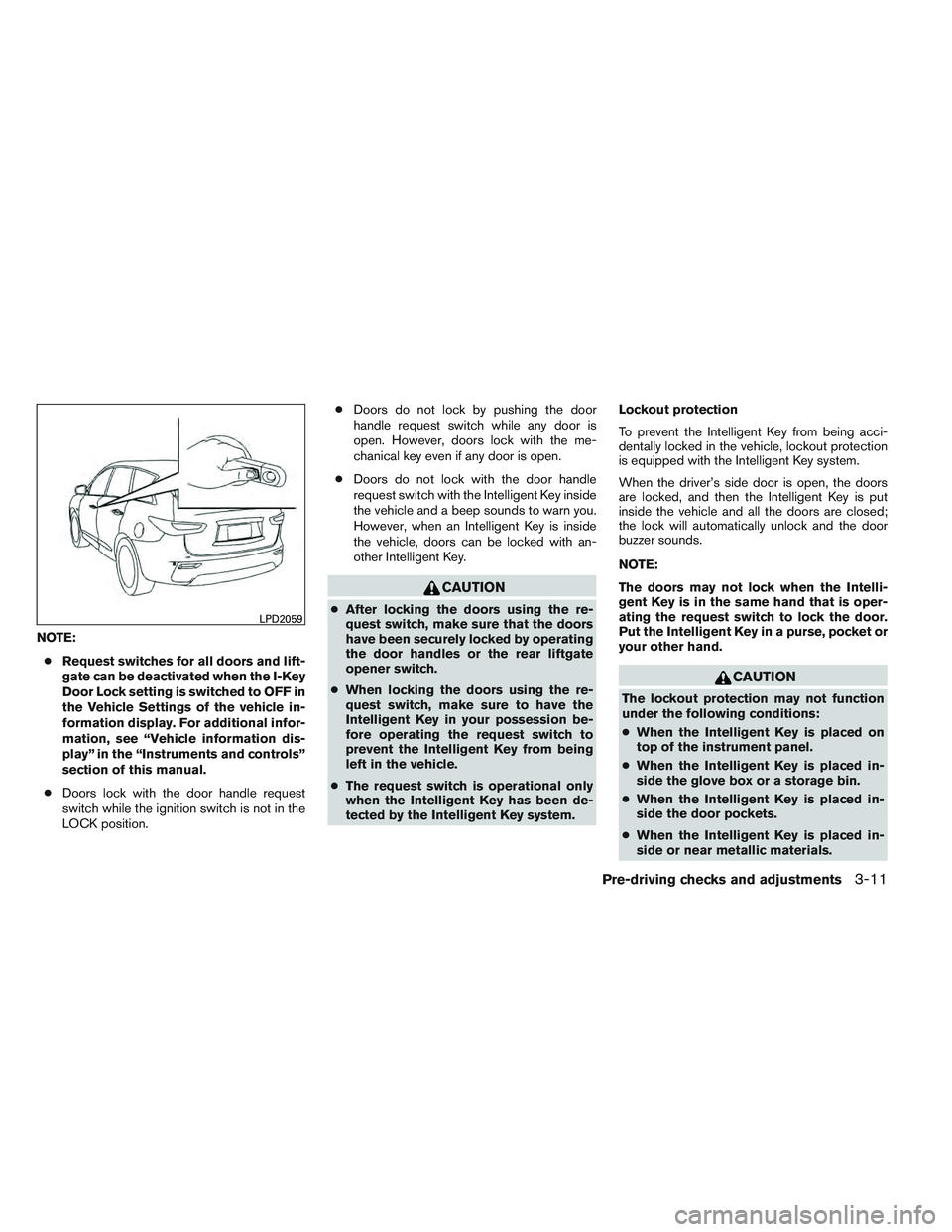 INFINITI QX60 2014  Owners Manual NOTE:● Request switches for all doors and lift-
gate can be deactivated when the I-Key
Door Lock setting is switched to OFF in
the Vehicle Settings of the vehicle in-
formation display. For addition