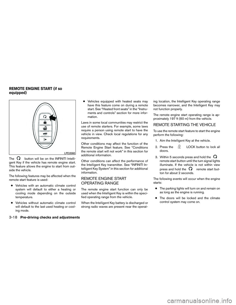 INFINITI QX60 2014 Owners Manual Thebutton will be on the INFINITI Intelli-
gent Key if the vehicle has remote engine start.
This feature allows the engine to start from out-
side the vehicle.
The following features may be affected w INFINITI QX60 2014 Owners Manual Thebutton will be on the INFINITI Intelli-
gent Key if the vehicle has remote engine start.
This feature allows the engine to start from out-
side the vehicle.
The following features may be affected w
