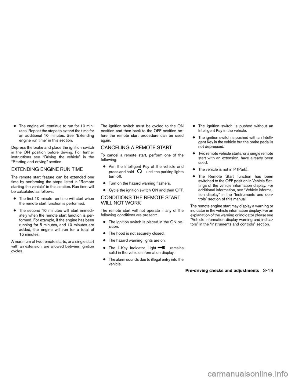 INFINITI QX60 2014 Owners Manual ●The engine will continue to run for 10 min-
utes. Repeat the steps to extend the time for
an additional 10 minutes. See “Extending
engine run time” in this section.
Depress the brake and place INFINITI QX60 2014 Owners Manual ●The engine will continue to run for 10 min-
utes. Repeat the steps to extend the time for
an additional 10 minutes. See “Extending
engine run time” in this section.
Depress the brake and place