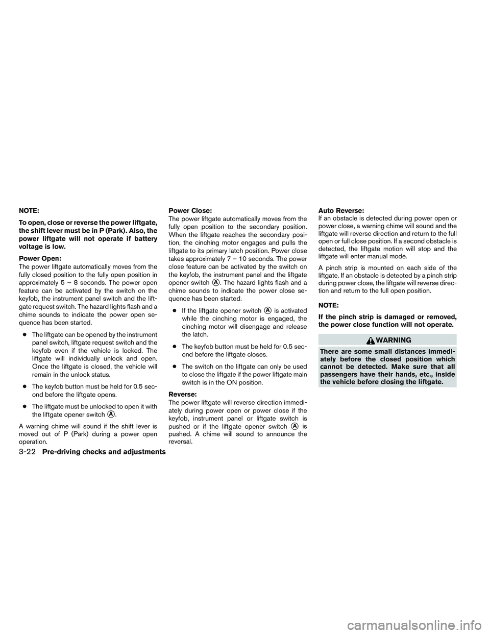 INFINITI QX60 2014 Owners Manual NOTE:
To open, close or reverse the power liftgate,
the shift lever must be in P (Park) . Also, the
power liftgate will not operate if battery
voltage is low.
Power Open:
The power liftgate automatica INFINITI QX60 2014 Owners Manual NOTE:
To open, close or reverse the power liftgate,
the shift lever must be in P (Park) . Also, the
power liftgate will not operate if battery
voltage is low.
Power Open:
The power liftgate automatica