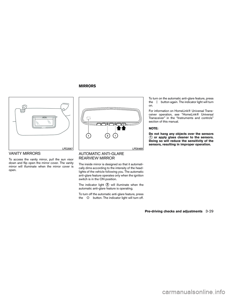 INFINITI QX60 2014 User Guide VANITY MIRRORS
To access the vanity mirror, pull the sun visor
down and flip open the mirror cover. The vanity
mirror will illuminate when the mirror cover is
open.
AUTOMATIC ANTI-GLARE
REARVIEW MIRRO