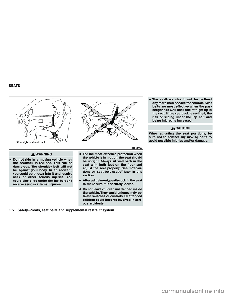 INFINITI QX60 2014 User Guide WARNING
●Do not ride in a moving vehicle when
the seatback is reclined. This can be
dangerous. The shoulder belt will not
be against your body. In an accident,
you could be thrown into it and receiv INFINITI QX60 2014 User Guide WARNING
●Do not ride in a moving vehicle when
the seatback is reclined. This can be
dangerous. The shoulder belt will not
be against your body. In an accident,
you could be thrown into it and receiv
