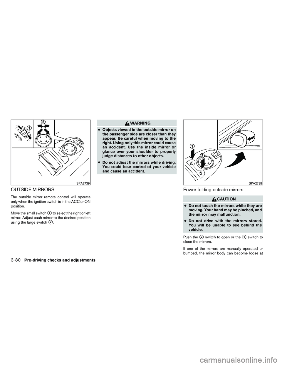 INFINITI QX60 2014  Owners Manual OUTSIDE MIRRORS
The outside mirror remote control will operate
only when the ignition switch is in the ACC or ON
position.
Move the small switch
1to select the right or left
mirror. Adjust each mirro