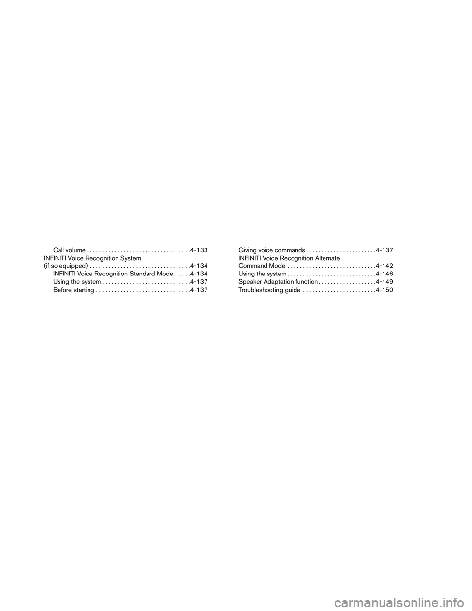 INFINITI QX60 2014 User Guide Call volume .................................. 4-133
INFINITI Voice Recognition System
(if so equipped) ................................. 4-134
INFINITI Voice Recognition Standard Mode ......4-134
Usi