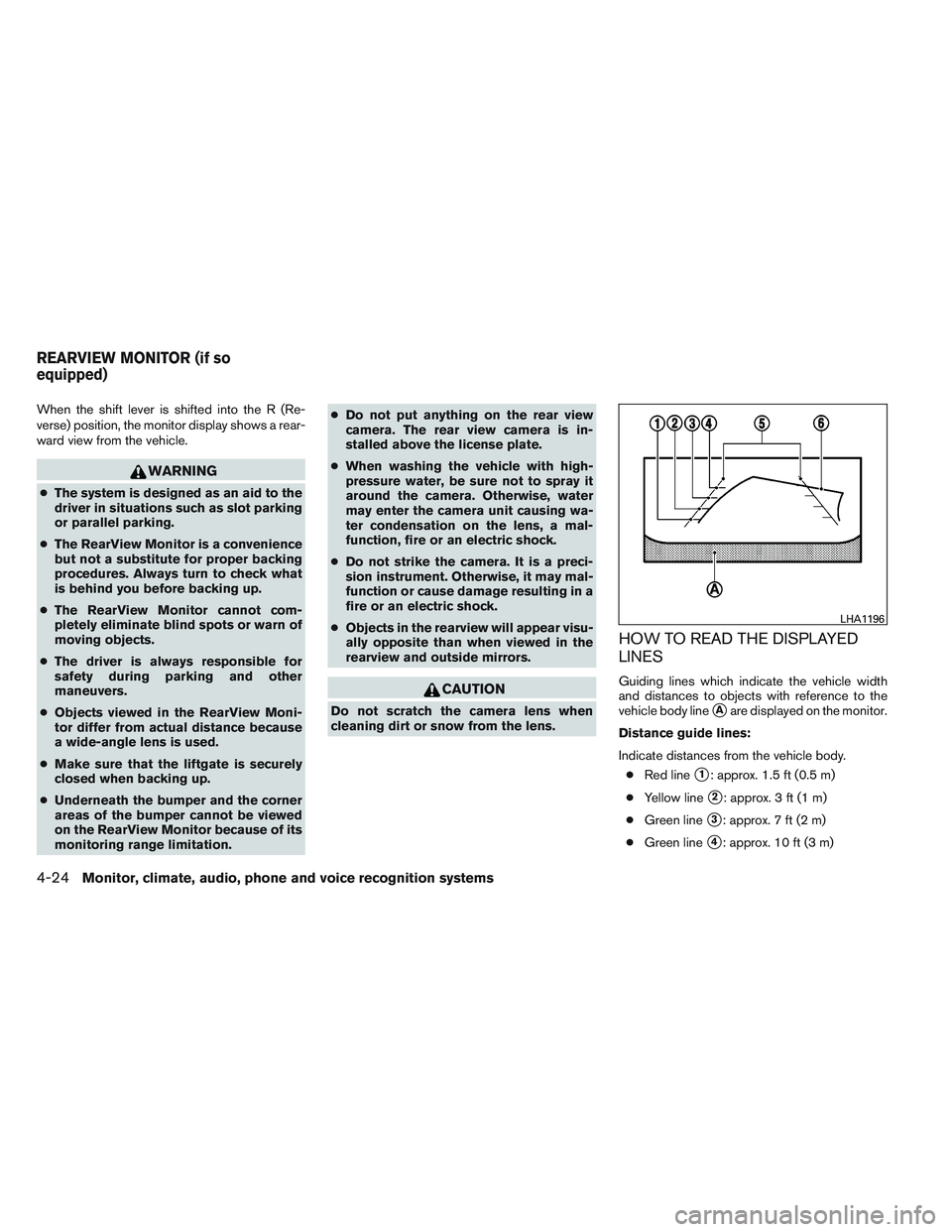 INFINITI QX60 2014  Owners Manual When the shift lever is shifted into the R (Re-
verse) position, the monitor display shows a rear-
ward view from the vehicle.
WARNING
●The system is designed as an aid to the
driver in situations s