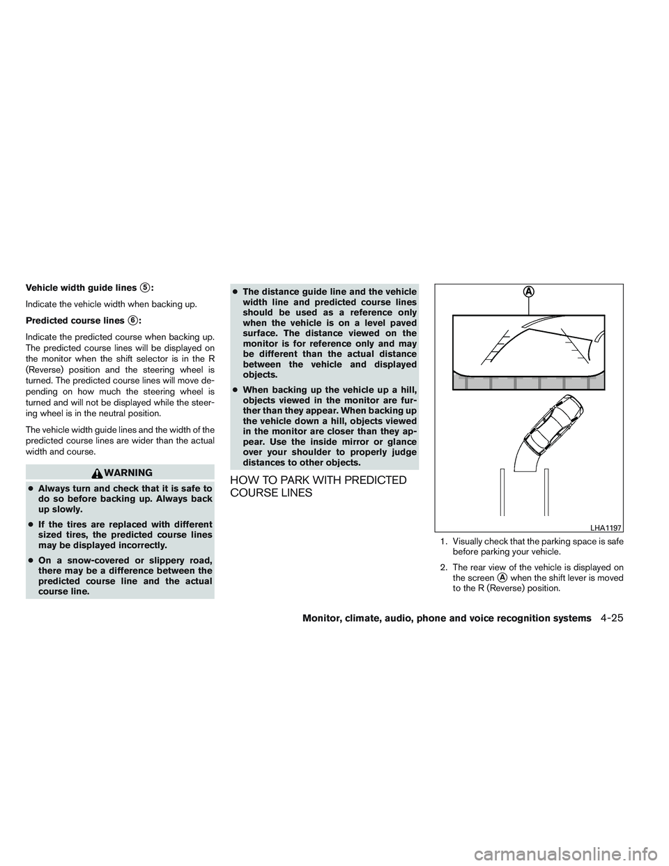 INFINITI QX60 2014  Owners Manual Vehicle width guide lines5:
Indicate the vehicle width when backing up.
Predicted course lines
6:
Indicate the predicted course when backing up.
The predicted course lines will be displayed on
the m