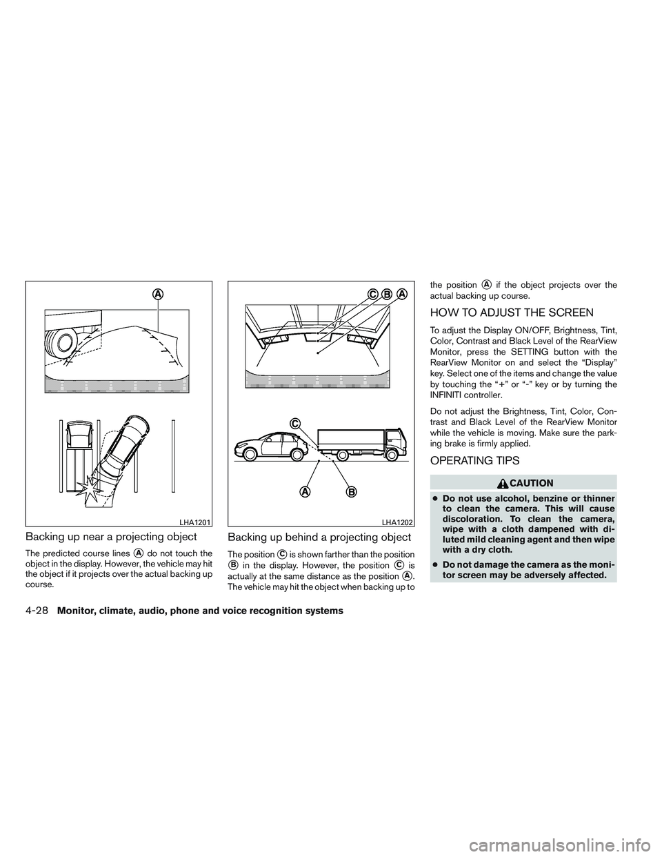 INFINITI QX60 2014  Owners Manual Backing up near a projecting object
The predicted course linesAdo not touch the
object in the display. However, the vehicle may hit
the object if it projects over the actual backing up
course.
Backin