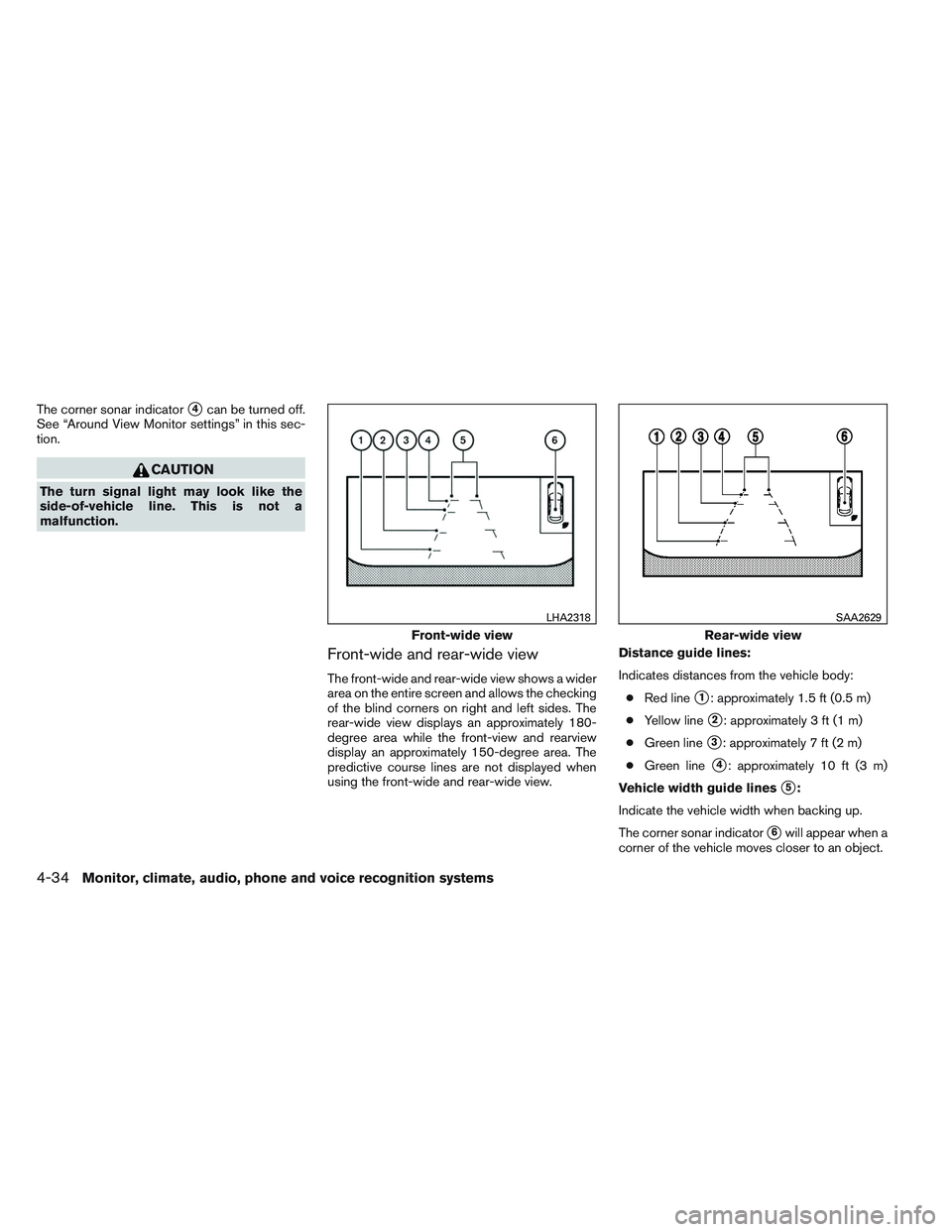 INFINITI QX60 2014  Owners Manual The corner sonar indicator4can be turned off.
See “Around View Monitor settings” in this sec-
tion.
CAUTION
The turn signal light may look like the
side-of-vehicle line. This is not a
malfunction
