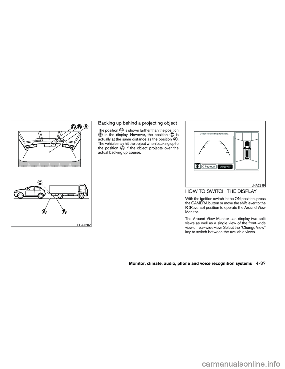 INFINITI QX60 2014  Owners Manual Backing up behind a projecting object
The positionCis shown farther than the position
Bin the display. However, the positionCis
actually at the same distance as the position
A.
The vehicle may hit