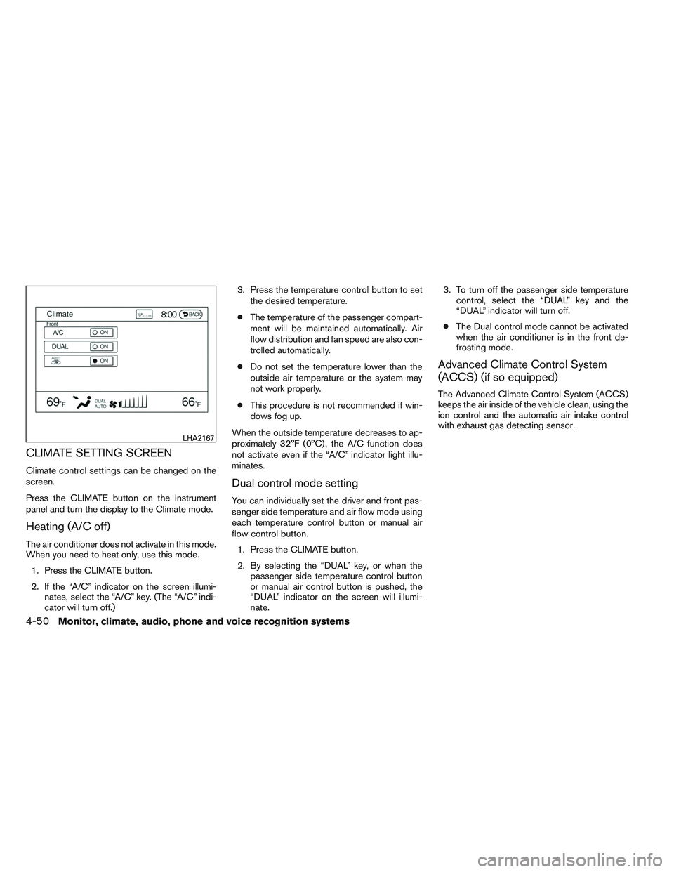 INFINITI QX60 2014  Owners Manual CLIMATE SETTING SCREEN
Climate control settings can be changed on the
screen.
Press the CLIMATE button on the instrument
panel and turn the display to the Climate mode.
Heating (A/C off)
The air condi