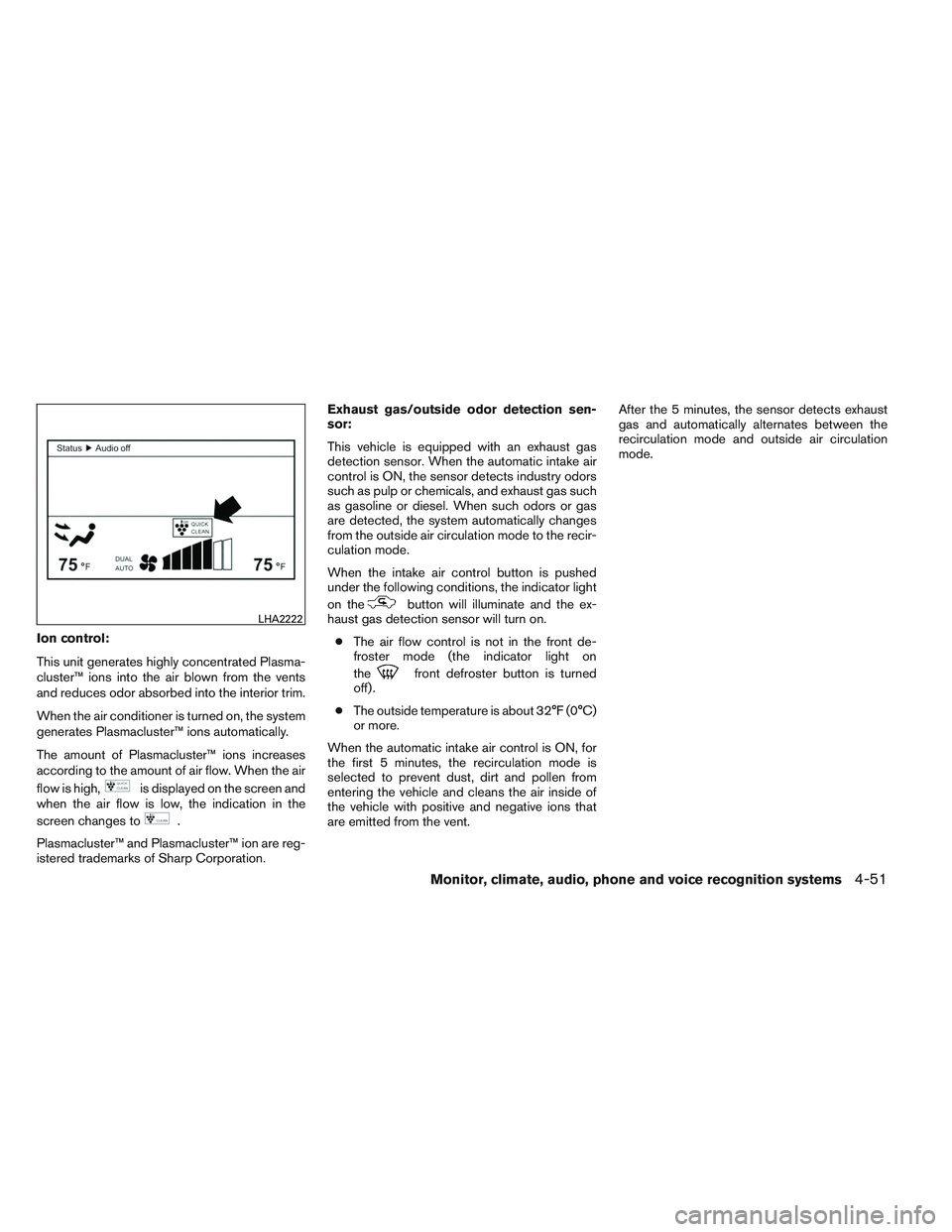 INFINITI QX60 2014  Owners Manual Ion control:
This unit generates highly concentrated Plasma-
cluster™ ions into the air blown from the vents
and reduces odor absorbed into the interior trim.
When the air conditioner is turned on, 