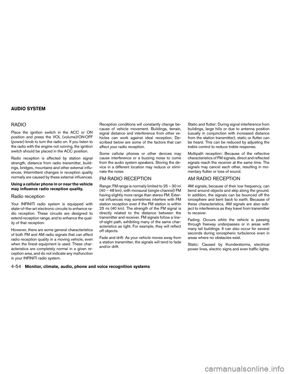 INFINITI QX60 2014 Owners Manual RADIO
Place the ignition switch in the ACC or ON
position and press the VOL (volume)/ON·OFF
(power) knob to turn the radio on. If you listen to
the radio with the engine not running, the ignition
swi INFINITI QX60 2014 Owners Manual RADIO
Place the ignition switch in the ACC or ON
position and press the VOL (volume)/ON·OFF
(power) knob to turn the radio on. If you listen to
the radio with the engine not running, the ignition
swi