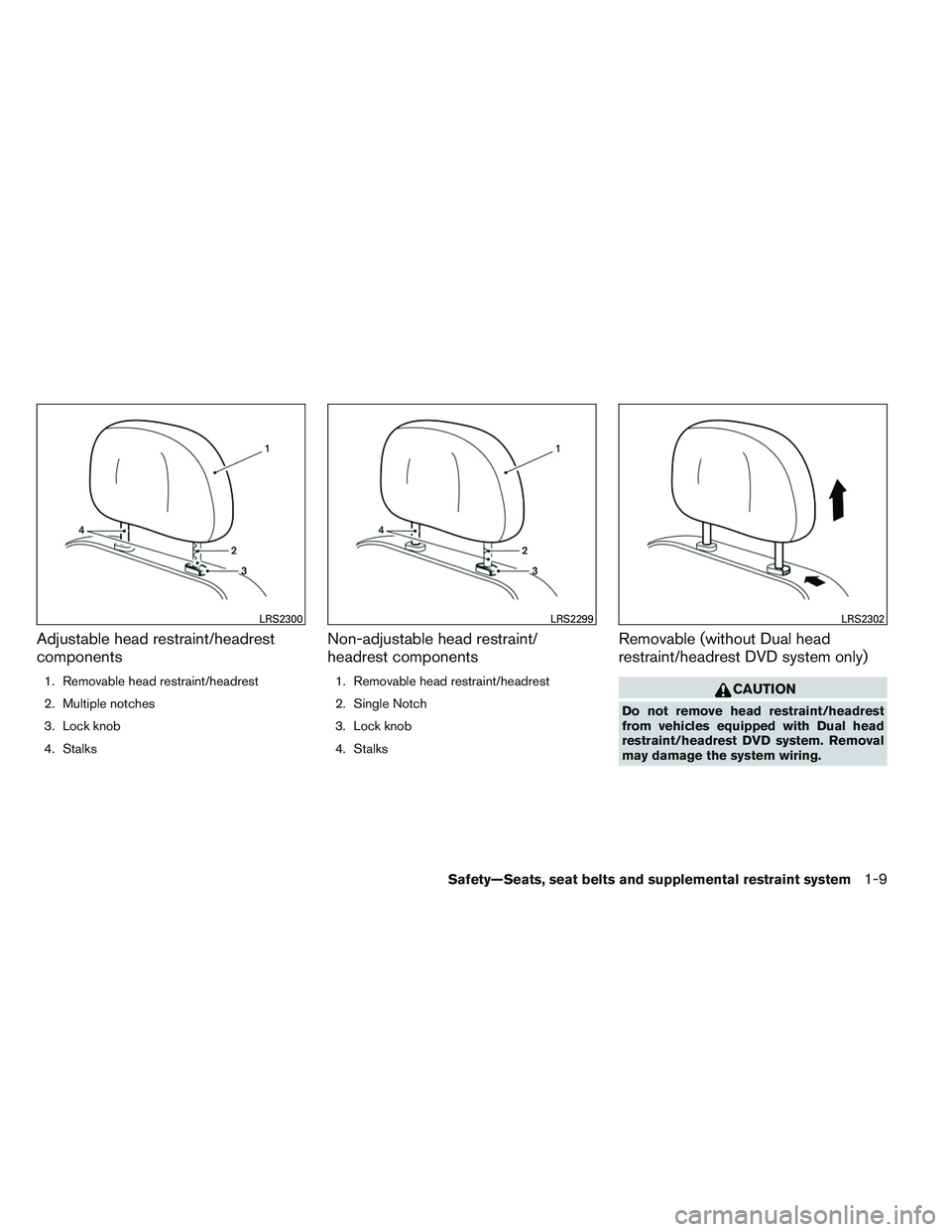 INFINITI QX60 2014 Owners Manual Adjustable head restraint/headrest
components
1. Removable head restraint/headrest
2. Multiple notches
3. Lock knob
4. Stalks
Non-adjustable head restraint/
headrest components
1. Removable head restr