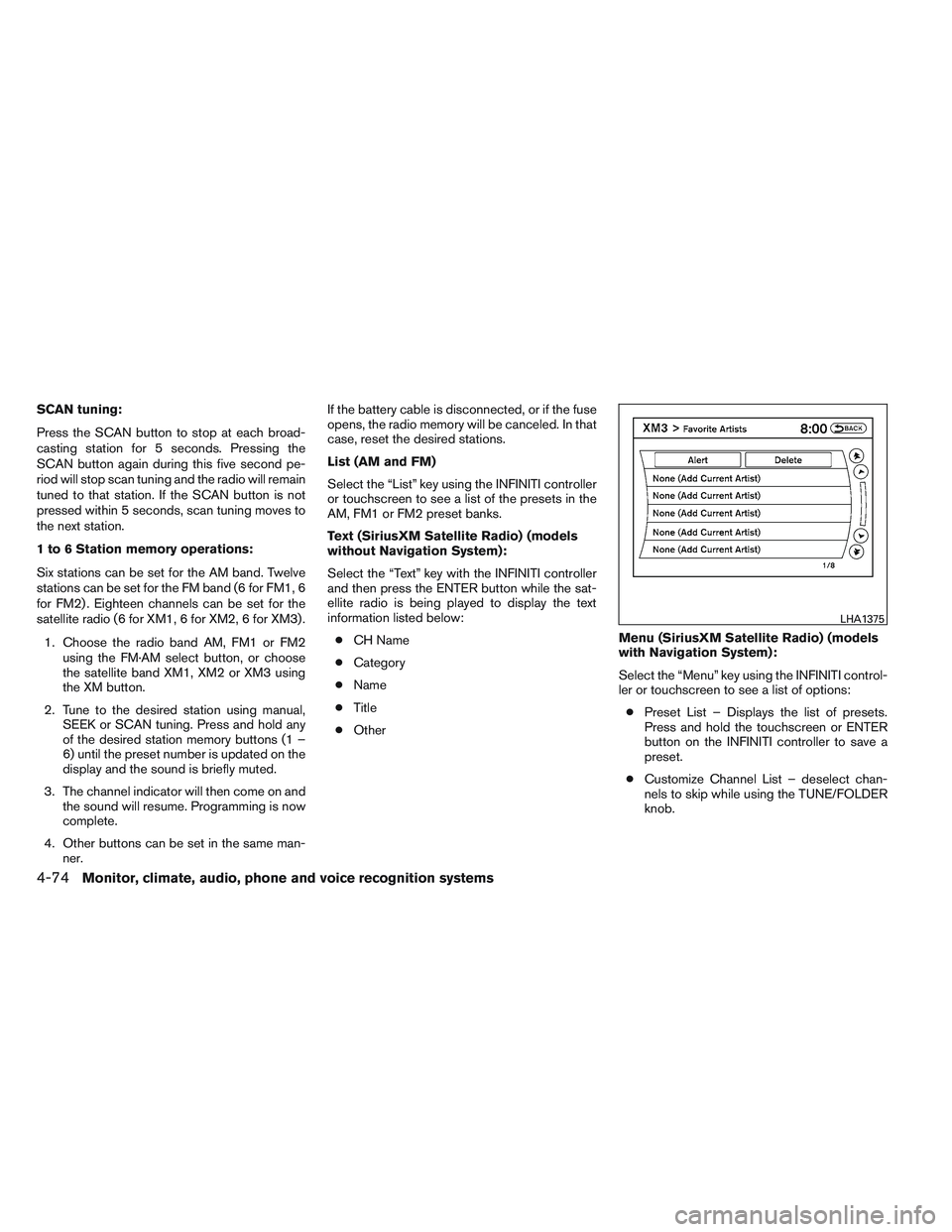 INFINITI QX60 2014 Owners Guide SCAN tuning:
Press the SCAN button to stop at each broad-
casting station for 5 seconds. Pressing the
SCAN button again during this five second pe-
riod will stop scan tuning and the radio will remain