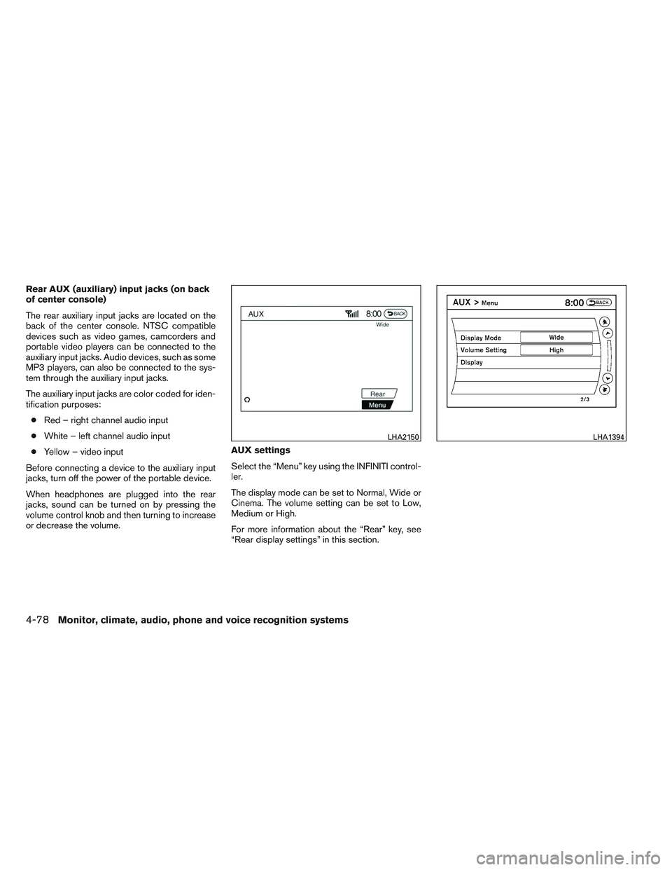 INFINITI QX60 2014 Owners Guide Rear AUX (auxiliary) input jacks (on back
of center console)
The rear auxiliary input jacks are located on the
back of the center console. NTSC compatible
devices such as video games, camcorders and
p