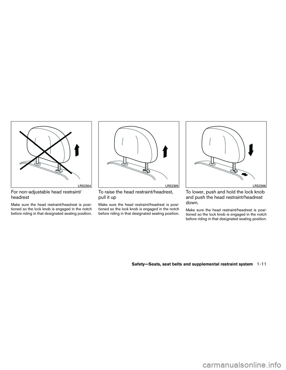 INFINITI QX60 2014 Owners Manual For non-adjustable head restraint/
headrest
Make sure the head restraint/headrest is posi-
tioned so the lock knob is engaged in the notch
before riding in that designated seating position.
To raise t