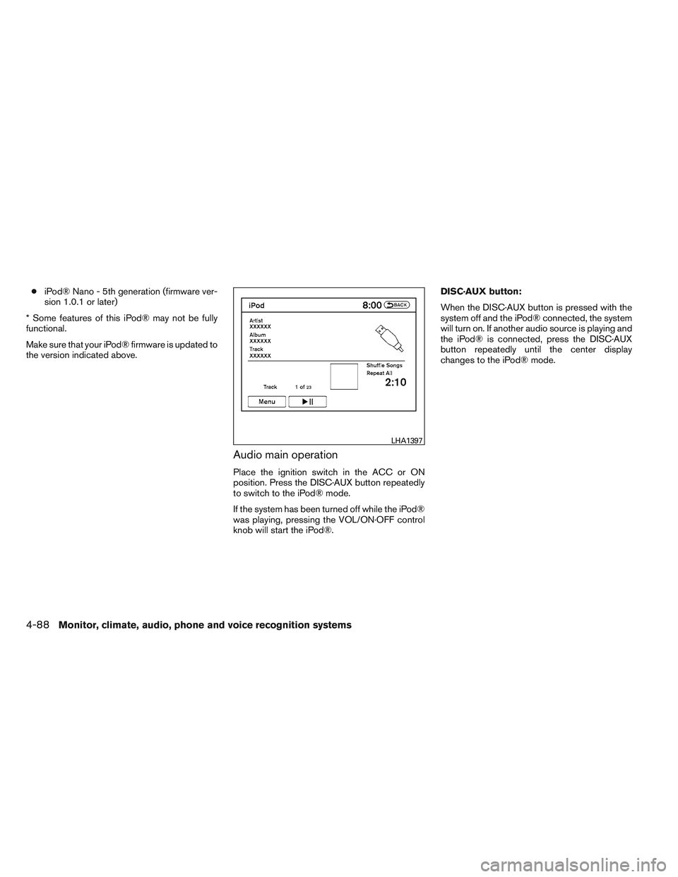 INFINITI QX60 2014 Service Manual ●iPod® Nano - 5th generation (firmware ver-
sion 1.0.1 or later)
* Some features of this iPod® may not be fully
functional.
Make sure that your iPod® firmware is updated to
the version indicated 
