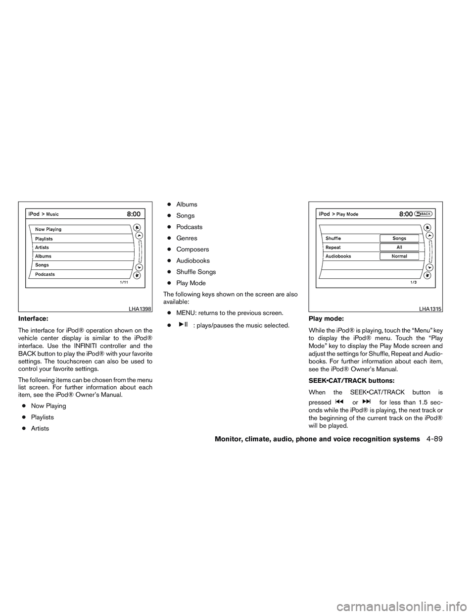 INFINITI QX60 2014 Service Manual Interface:
The interface for iPod® operation shown on the
vehicle center display is similar to the iPod®
interface. Use the INFINITI controller and the
BACK button to play the iPod® with your favor