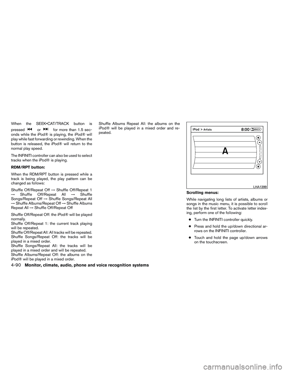 INFINITI QX60 2014 Owners Manual When the SEEK•CAT/TRACK button is
pressed
orfor more than 1.5 sec-
onds while the iPod® is playing, the iPod® will
play while fast forwarding or rewinding. When the
button is released, the iPod® INFINITI QX60 2014 Owners Manual When the SEEK•CAT/TRACK button is
pressed
orfor more than 1.5 sec-
onds while the iPod® is playing, the iPod® will
play while fast forwarding or rewinding. When the
button is released, the iPod®