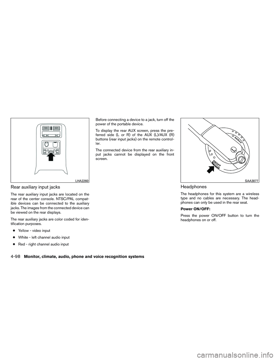INFINITI QX60 2014  Owners Manual Rear auxiliary input jacks
The rear auxiliary input jacks are located on the
rear of the center console. NTSC/PAL compat-
ible devices can be connected to the auxiliary
jacks. The images from the conn