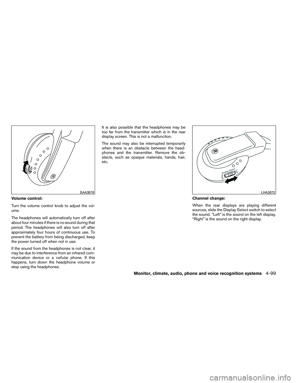 INFINITI QX60 2014  Owners Manual Volume control:
Turn the volume control knob to adjust the vol-
ume.
The headphones will automatically turn off after
about four minutes if there is no sound during that
period. The headphones will al