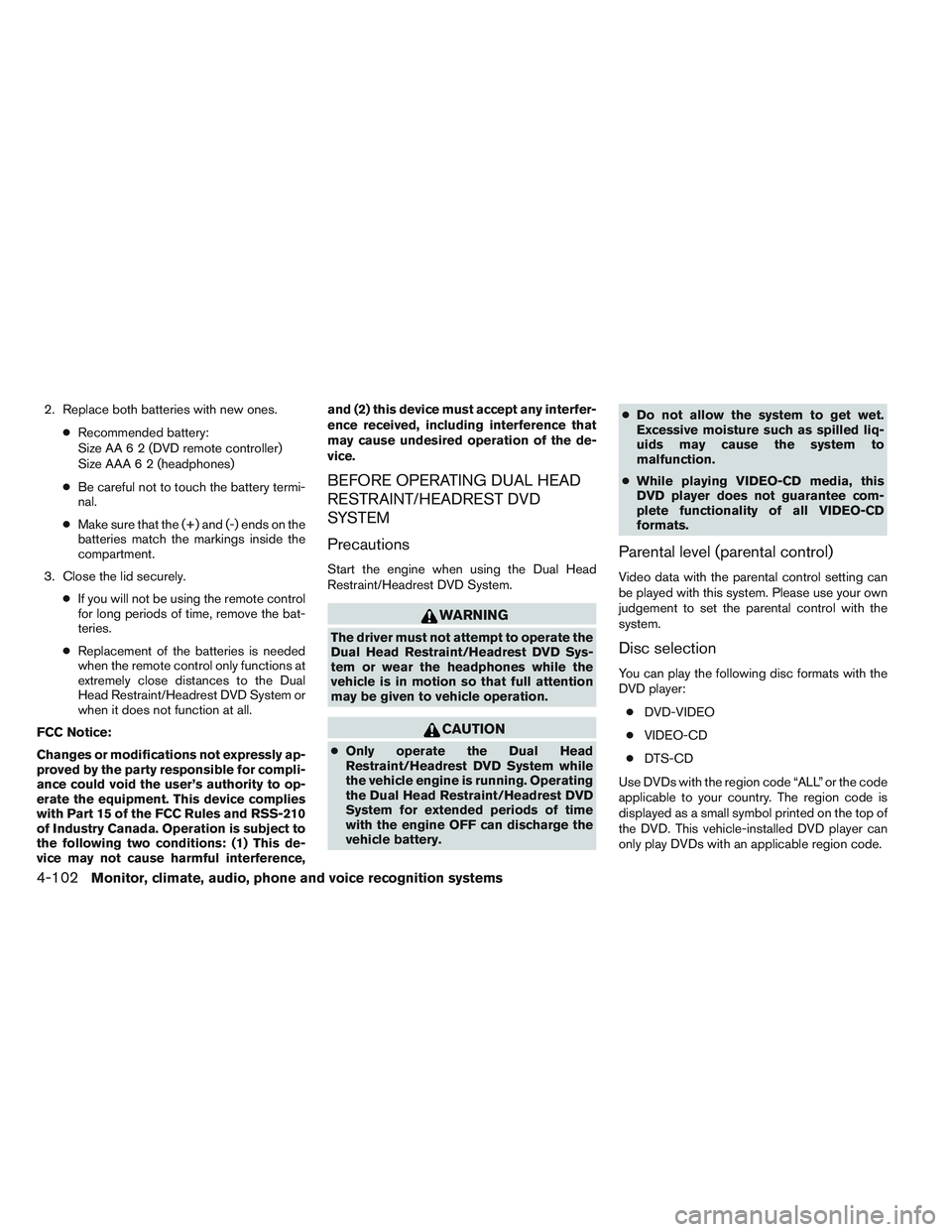 INFINITI QX60 2014 Owners Manual 2. Replace both batteries with new ones.●Recommended battery:
Size AA 6 2 (DVD remote controller)
Size AAA 6 2 (headphones)
● Be careful not to touch the battery termi-
nal.
● Make sure that the INFINITI QX60 2014 Owners Manual 2. Replace both batteries with new ones.●Recommended battery:
Size AA 6 2 (DVD remote controller)
Size AAA 6 2 (headphones)
● Be careful not to touch the battery termi-
nal.
● Make sure that the