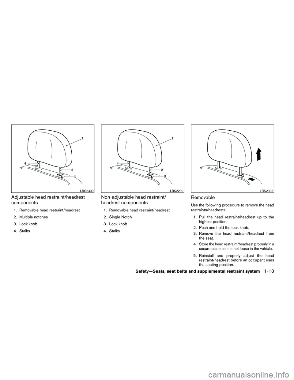 INFINITI QX60 2014 Owners Manual Adjustable head restraint/headrest
components
1. Removable head restraint/headrest
2. Multiple notches
3. Lock knob
4. Stalks
Non-adjustable head restraint/
headrest components
1. Removable head restr