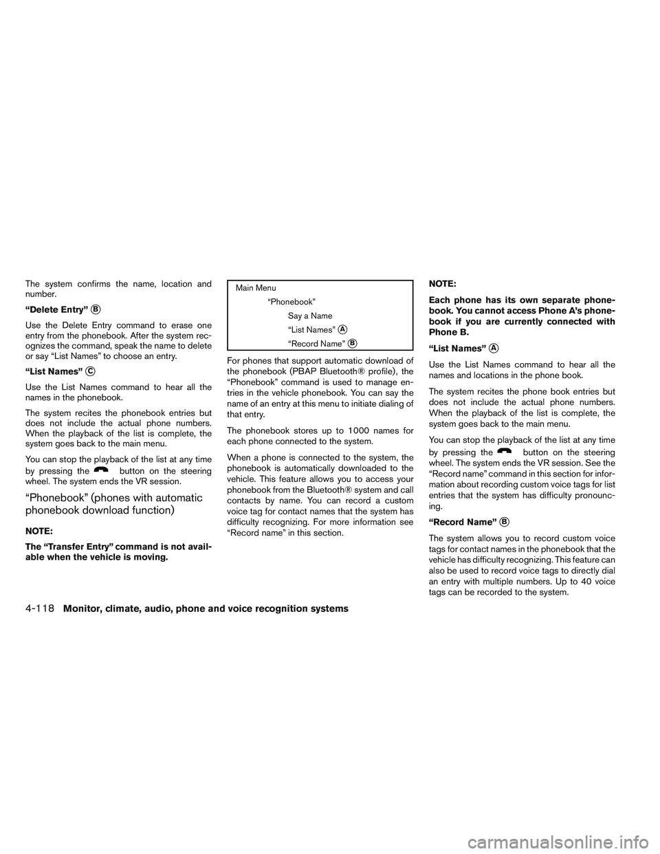 INFINITI QX60 2014 Owners Manual The system confirms the name, location and
number.
“Delete Entry”
B
Use the Delete Entry command to erase one
entry from the phonebook. After the system rec-
ognizes the command, speak the name t