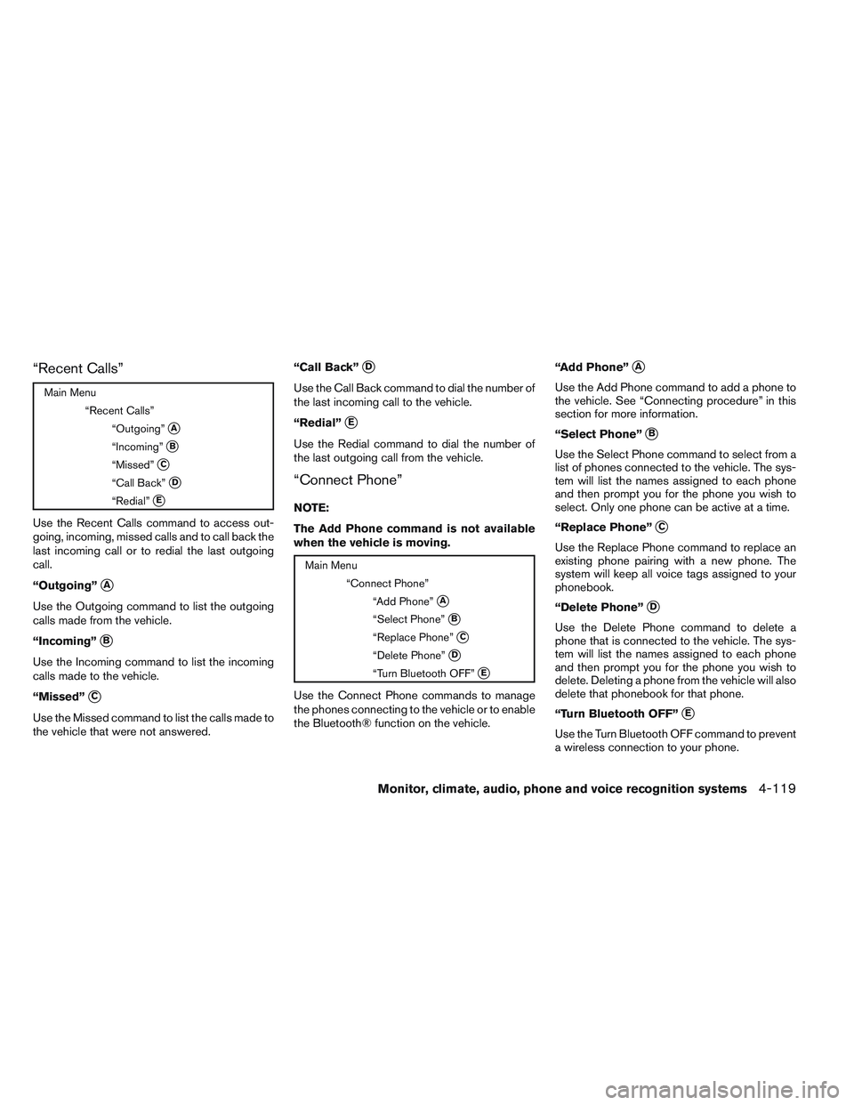 INFINITI QX60 2014 Owners Manual “Recent Calls”
Main Menu“Recent Calls”“Outgoing”
A
“Incoming”B
“Missed”C
“Call Back”D
“Redial”E
Use the Recent Calls command to access out-
going, incoming, missed cal