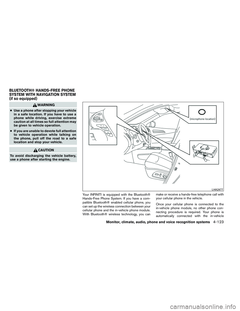 INFINITI QX60 2014 Owners Manual WARNING
●Use a phone after stopping your vehicle
in a safe location. If you have to use a
phone while driving, exercise extreme
caution at all times so full attention may
be given to vehicle operati