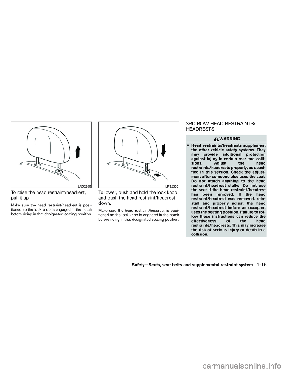 INFINITI QX60 2014 Owners Guide To raise the head restraint/headrest,
pull it up
Make sure the head restraint/headrest is posi-
tioned so the lock knob is engaged in the notch
before riding in that designated seating position.
To lo