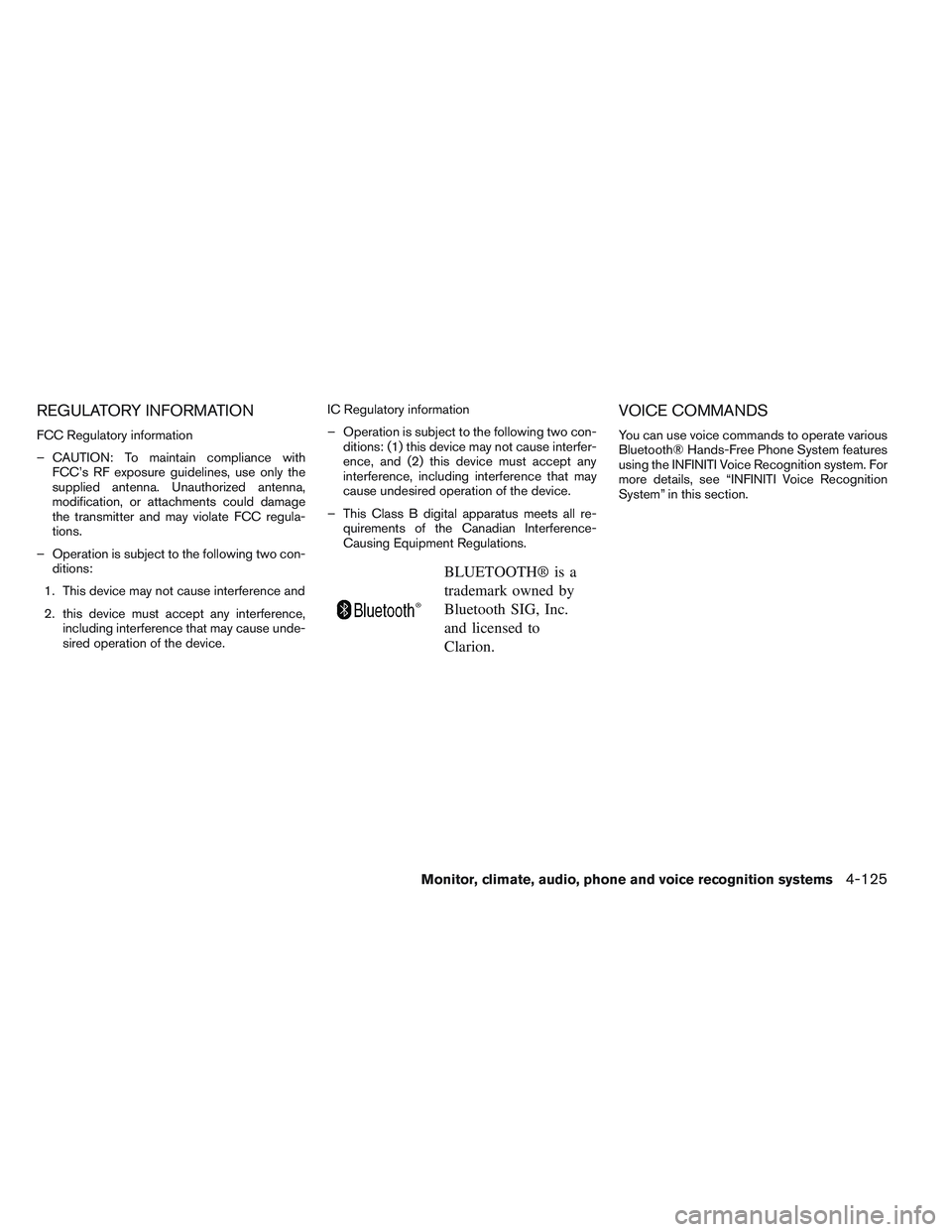 INFINITI QX60 2014 Owners Manual REGULATORY INFORMATION
FCC Regulatory information
– CAUTION: To maintain compliance withFCC’s RF exposure guidelines, use only the
supplied antenna. Unauthorized antenna,
modification, or attachme