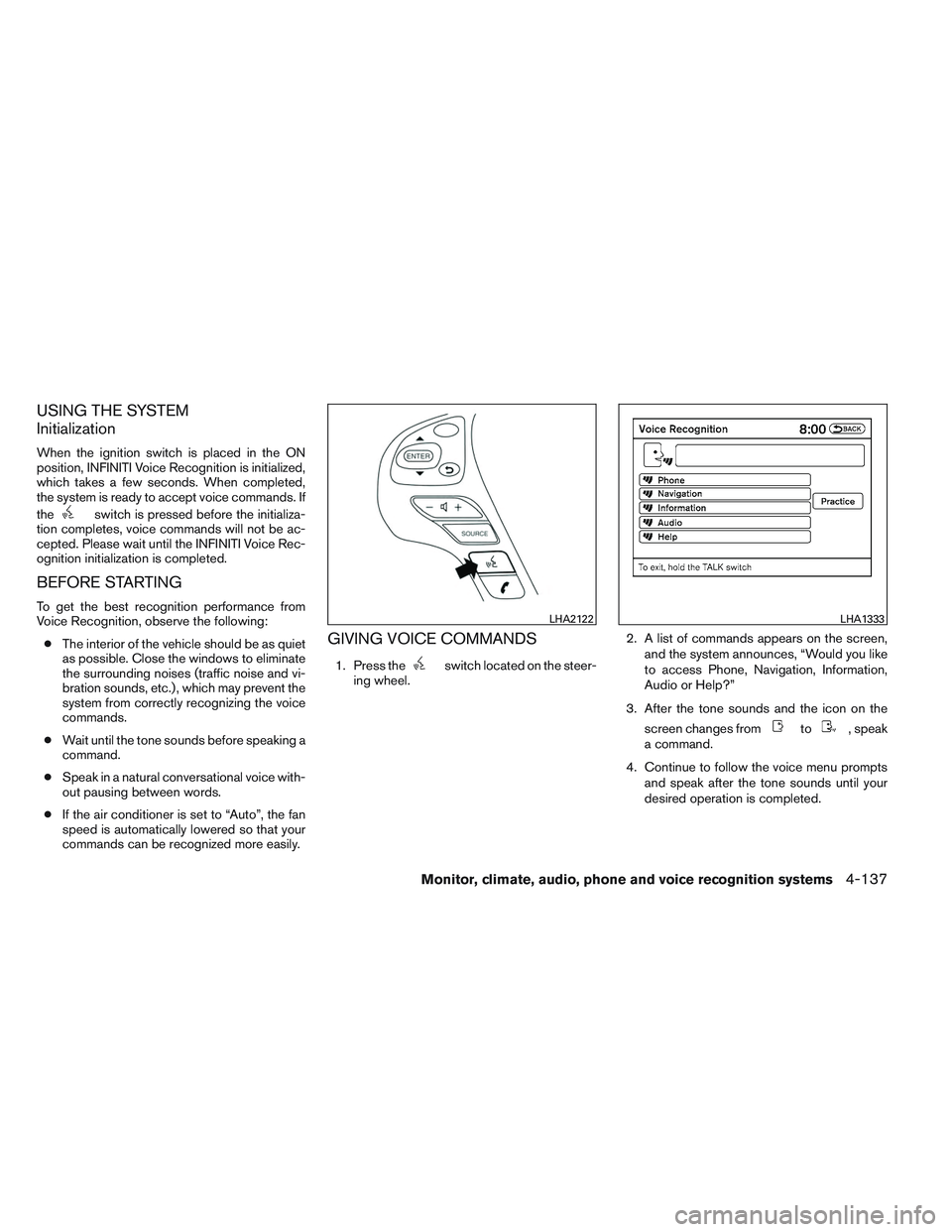 INFINITI QX60 2014 Service Manual USING THE SYSTEM
Initialization
When the ignition switch is placed in the ON
position, INFINITI Voice Recognition is initialized,
which takes a few seconds. When completed,
the system is ready to acce INFINITI QX60 2014 Service Manual USING THE SYSTEM
Initialization
When the ignition switch is placed in the ON
position, INFINITI Voice Recognition is initialized,
which takes a few seconds. When completed,
the system is ready to acce