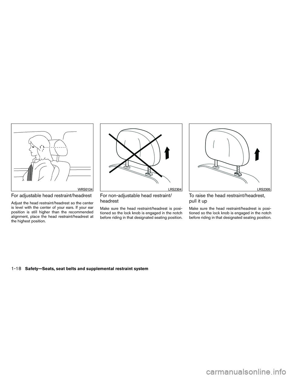 INFINITI QX60 2014 Owners Guide For adjustable head restraint/headrest
Adjust the head restraint/headrest so the center
is level with the center of your ears. If your ear
position is still higher than the recommended
alignment, plac