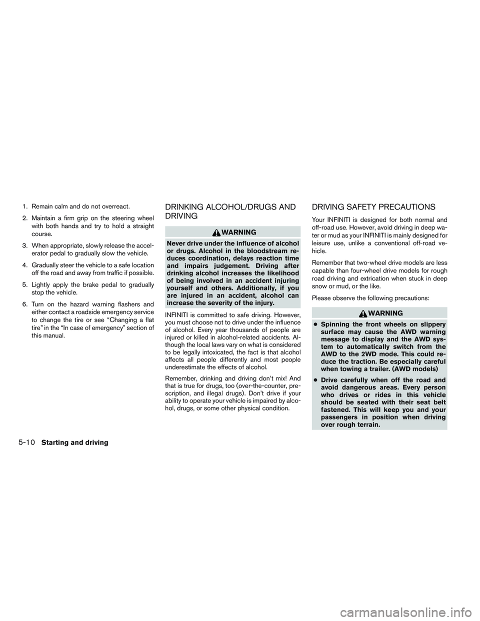 INFINITI QX60 2014 Owners Manual 1. Remain calm and do not overreact.
2. Maintain a firm grip on the steering wheelwith both hands and try to hold a straight
course.
3. When appropriate, slowly release the accel- erator pedal to grad INFINITI QX60 2014 Owners Manual 1. Remain calm and do not overreact.
2. Maintain a firm grip on the steering wheelwith both hands and try to hold a straight
course.
3. When appropriate, slowly release the accel- erator pedal to grad