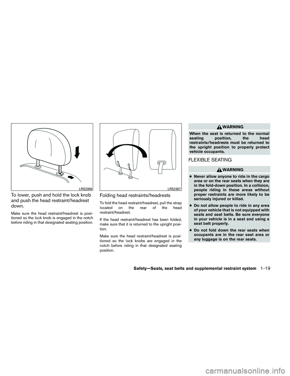 INFINITI QX60 2014 Owners Guide To lower, push and hold the lock knob
and push the head restraint/headrest
down.
Make sure the head restraint/headrest is posi-
tioned so the lock knob is engaged in the notch
before riding in that de