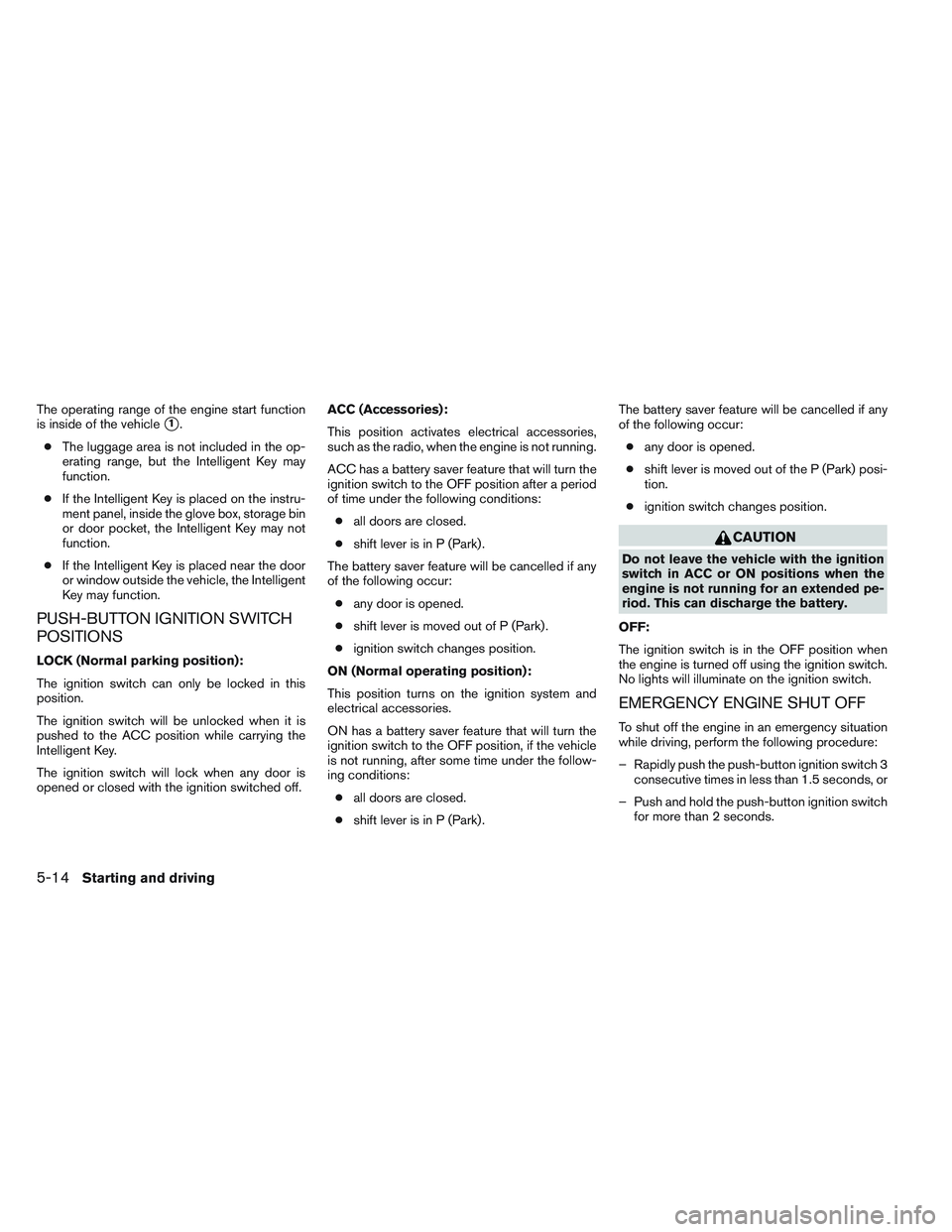 INFINITI QX60 2014 Repair Manual The operating range of the engine start function
is inside of the vehicle
1.
● The luggage area is not included in the op-
erating range, but the Intelligent Key may
function.
● If the Intelligen
