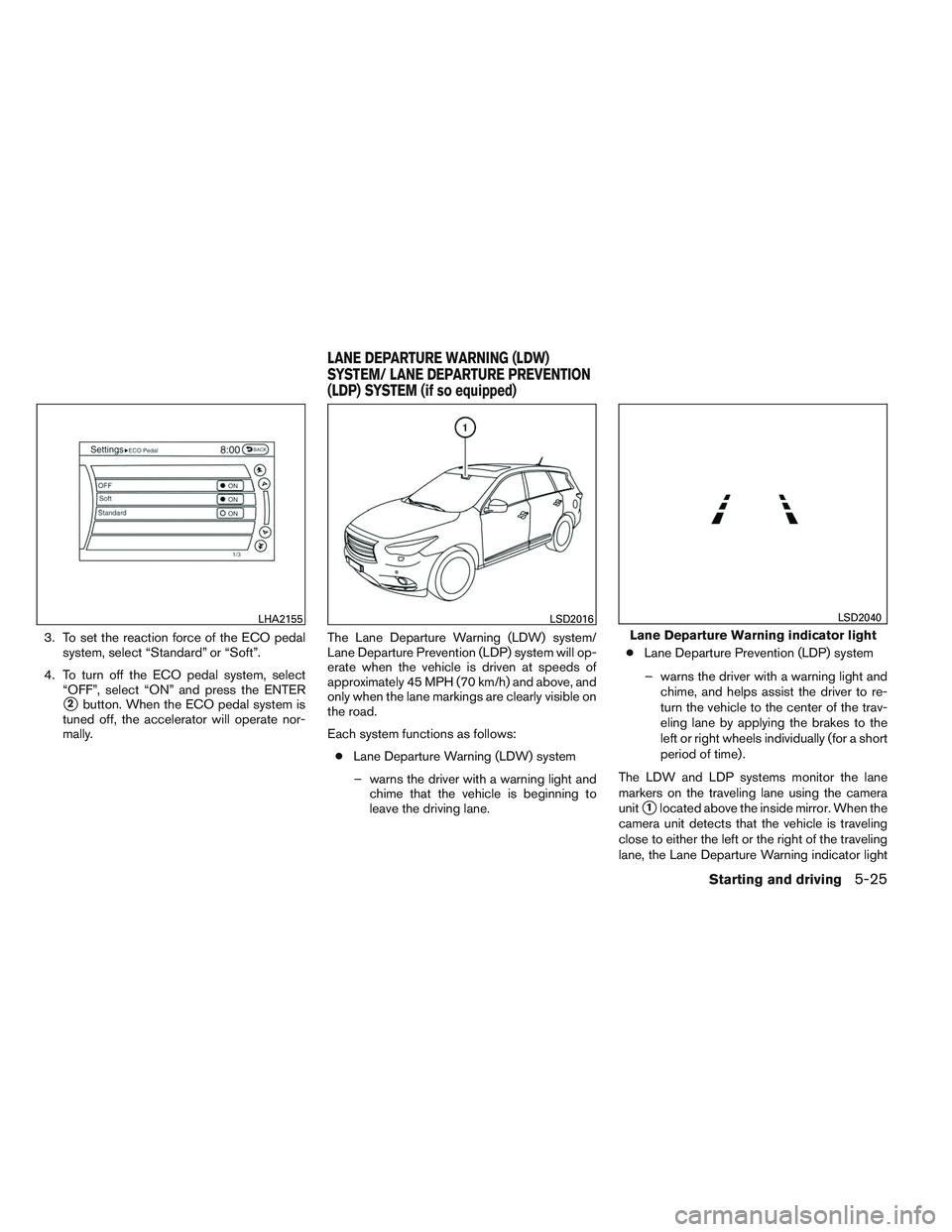 INFINITI QX60 2014  Owners Manual 3. To set the reaction force of the ECO pedalsystem, select “Standard” or “Soft”.
4. To turn off the ECO pedal system, select “OFF”, select “ON” and press the ENTER
2button. When the 