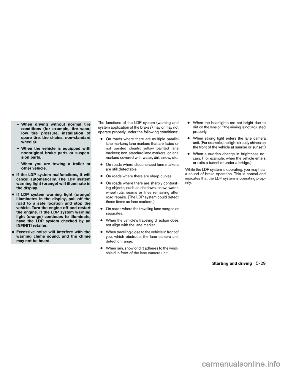 INFINITI QX60 2014 Owners Manual – When driving without normal tireconditions (for example, tire wear,
low tire pressure, installation of
spare tire, tire chains, non-standard
wheels) .
– When the vehicle is equipped with nonorig