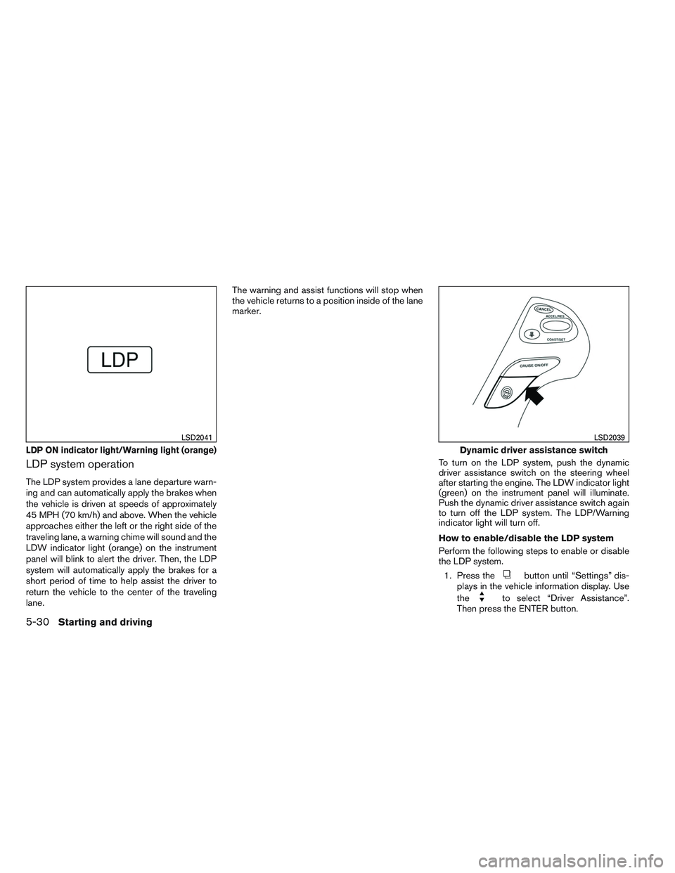 INFINITI QX60 2014 User Guide LDP system operation
The LDP system provides a lane departure warn-
ing and can automatically apply the brakes when
the vehicle is driven at speeds of approximately
45 MPH (70 km/h) and above. When th