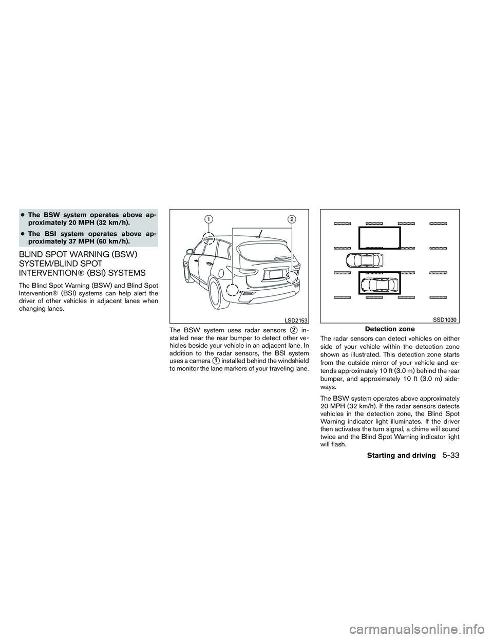 INFINITI QX60 2014  Owners Manual ●The BSW system operates above ap-
proximately 20 MPH (32 km/h).
● The BSI system operates above ap-
proximately 37 MPH (60 km/h).
BLIND SPOT WARNING (BSW)
SYSTEM/BLIND SPOT
INTERVENTION® (BSI) S