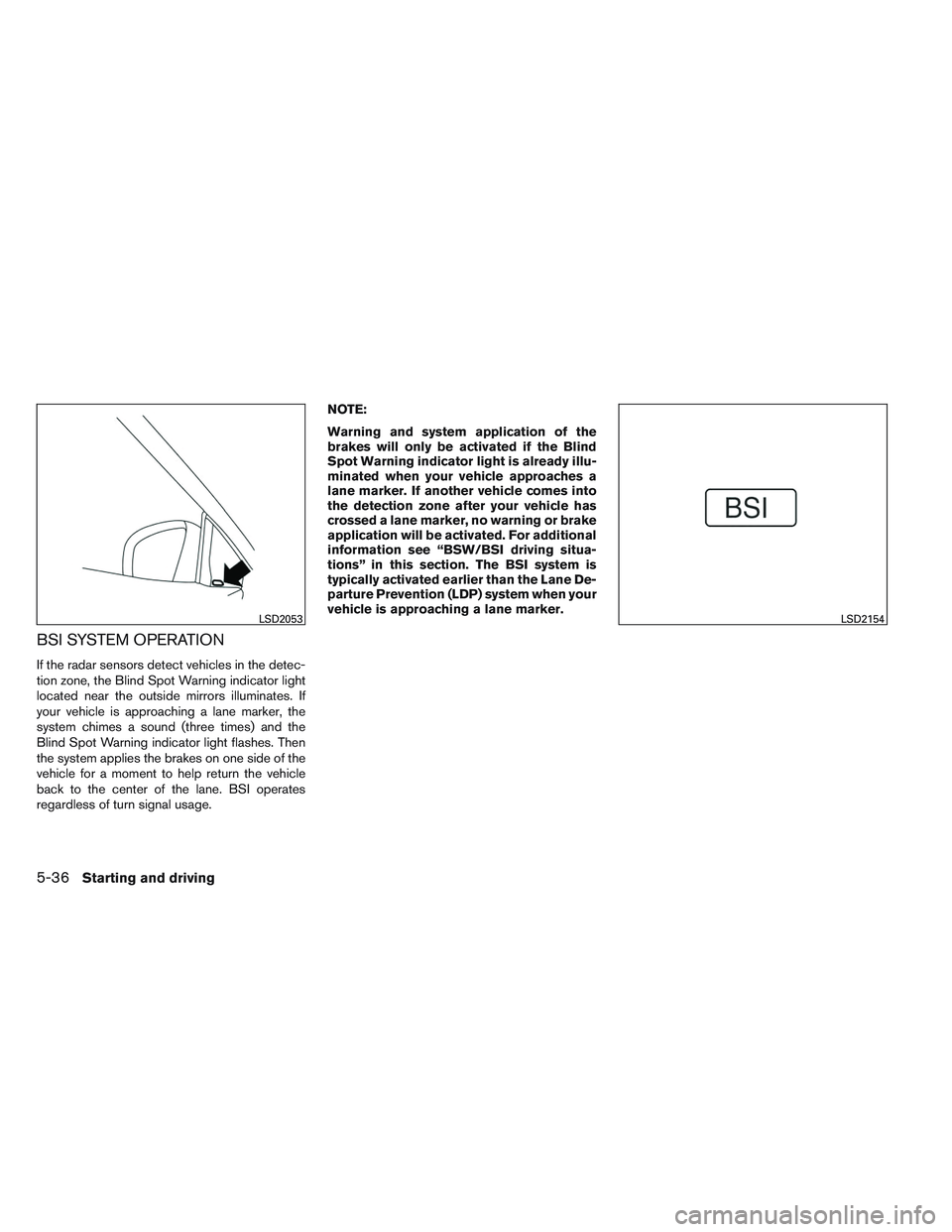 INFINITI QX60 2014 Owners Manual BSI SYSTEM OPERATION
If the radar sensors detect vehicles in the detec-
tion zone, the Blind Spot Warning indicator light
located near the outside mirrors illuminates. If
your vehicle is approaching a INFINITI QX60 2014 Owners Manual BSI SYSTEM OPERATION
If the radar sensors detect vehicles in the detec-
tion zone, the Blind Spot Warning indicator light
located near the outside mirrors illuminates. If
your vehicle is approaching a