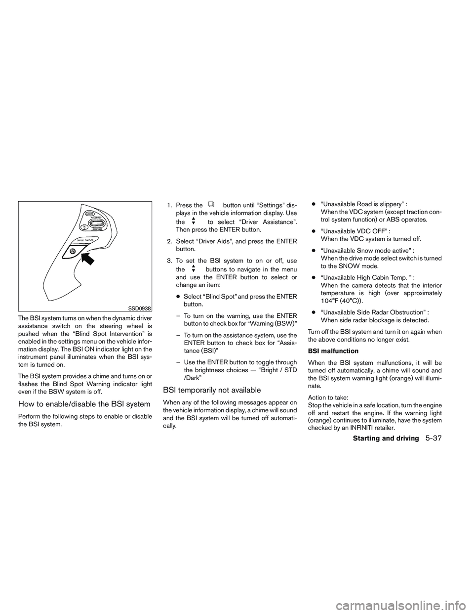 INFINITI QX60 2014  Owners Manual The BSI system turns on when the dynamic driver
assistance switch on the steering wheel is
pushed when the “Blind Spot Intervention” is
enabled in the settings menu on the vehicle infor-
mation di