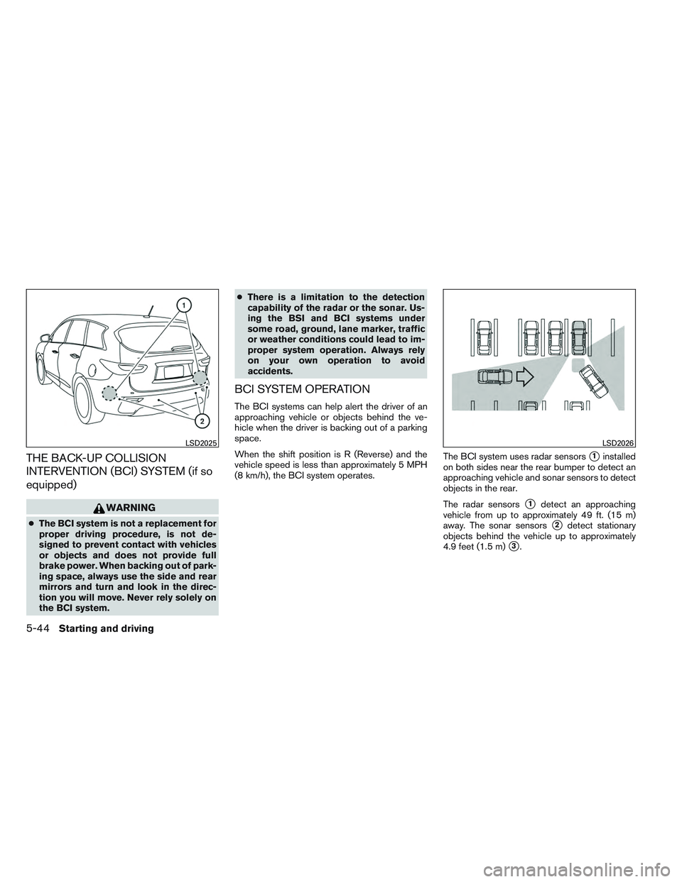 INFINITI QX60 2014 Owners Guide THE BACK-UP COLLISION
INTERVENTION (BCI) SYSTEM (if so
equipped)
WARNING
●The BCI system is not a replacement for
proper driving procedure, is not de-
signed to prevent contact with vehicles
or obje