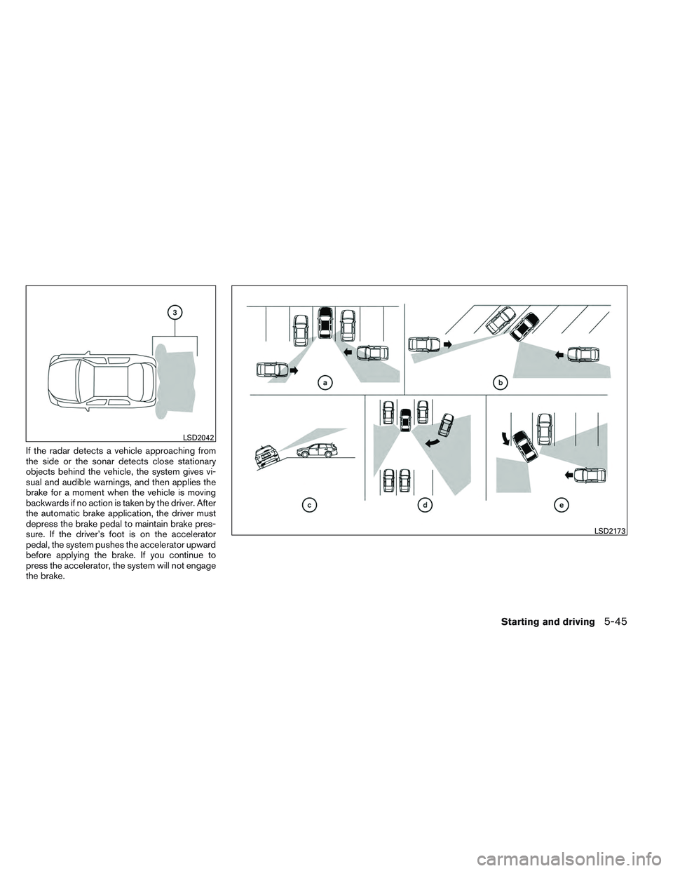 INFINITI QX60 2014  Owners Manual If the radar detects a vehicle approaching from
the side or the sonar detects close stationary
objects behind the vehicle, the system gives vi-
sual and audible warnings, and then applies the
brake fo