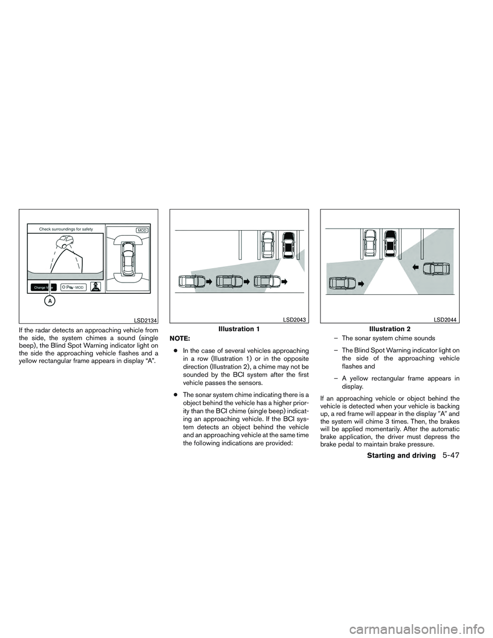 INFINITI QX60 2014 Owners Guide If the radar detects an approaching vehicle from
the side, the system chimes a sound (single
beep) , the Blind Spot Warning indicator light on
the side the approaching vehicle flashes and a
yellow rec