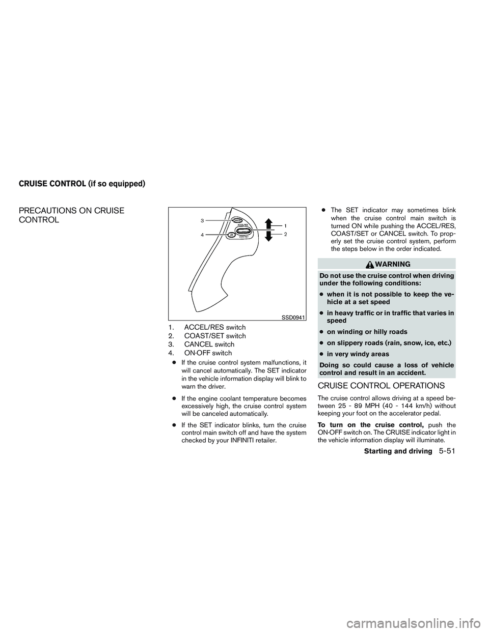 INFINITI QX60 2014 Owners Manual PRECAUTIONS ON CRUISE
CONTROL
1. ACCEL/RES switch
2. COAST/SET switch
3. CANCEL switch
4. ON·OFF switch
●If the cruise control system malfunctions, it
will cancel automatically. The SET indicator
i