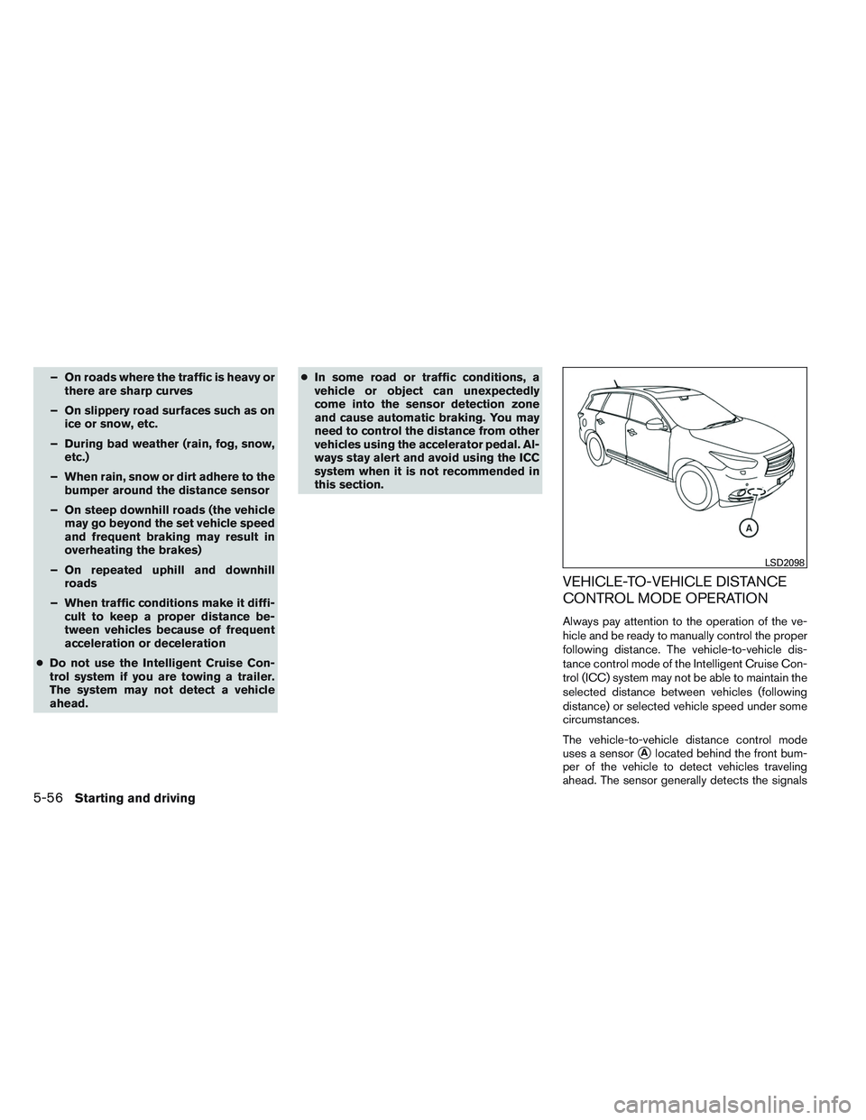 INFINITI QX60 2014 Owners Guide – On roads where the traffic is heavy orthere are sharp curves
– On slippery road surfaces such as on ice or snow, etc.
– During bad weather (rain, fog, snow, etc.)
– When rain, snow or dirt a